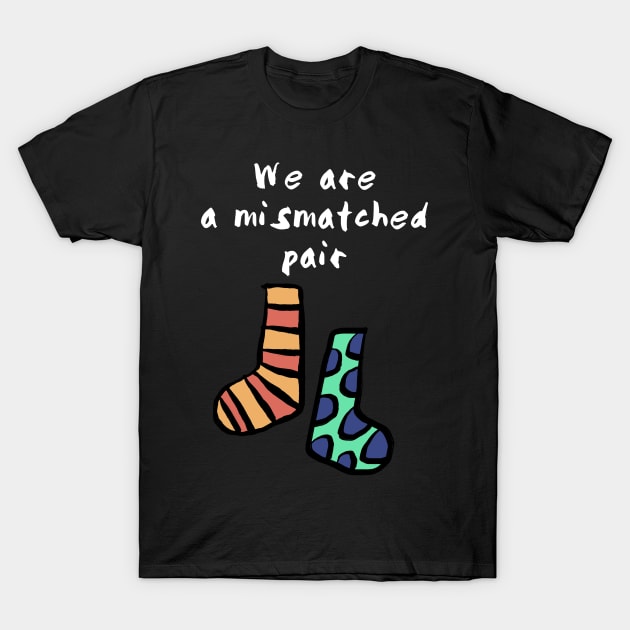 We are a Mismatched Pair T-Shirt by wildjellybeans